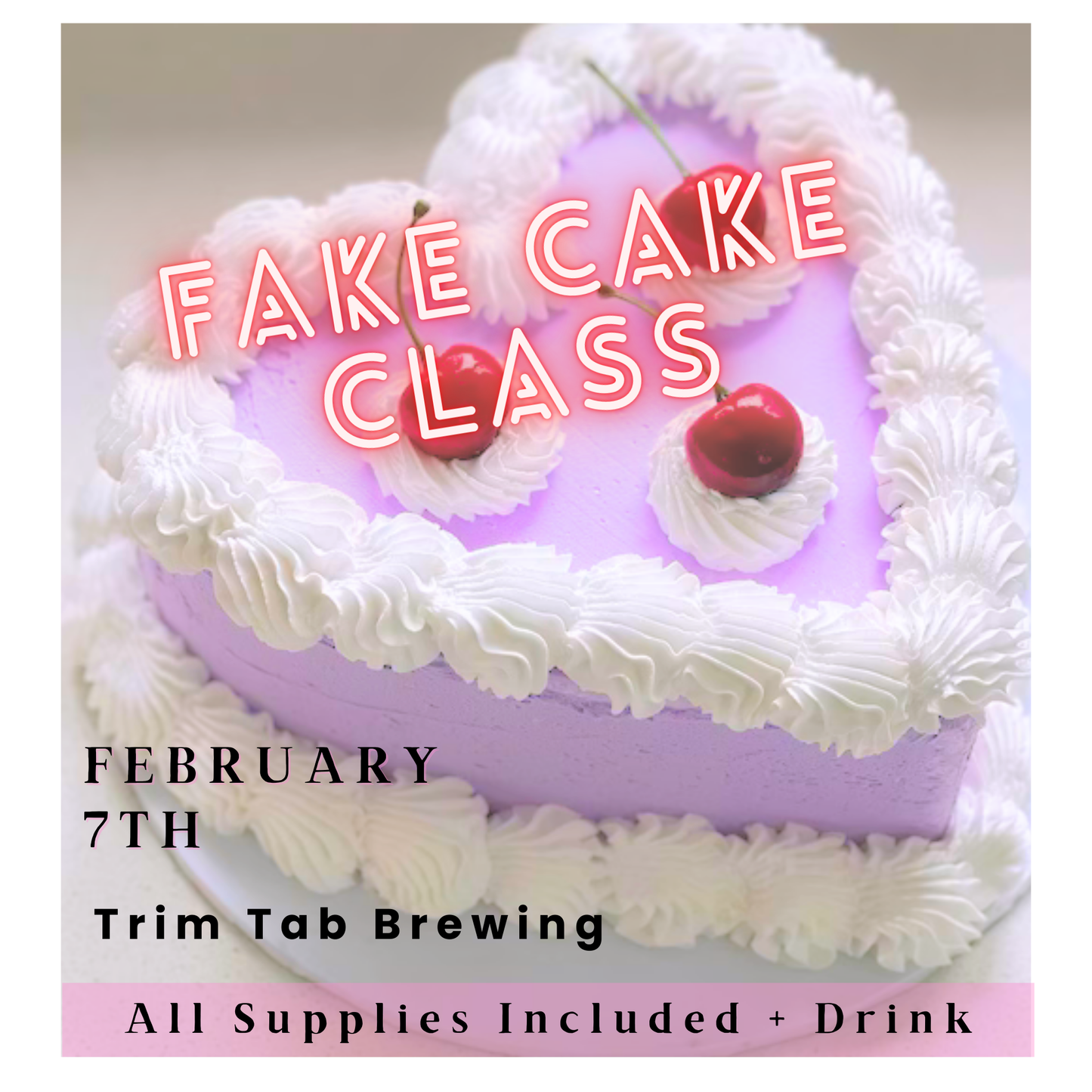 A heart-shaped fake cake with pastel purple frosting, white piped icing, and red cherries on top. The text "FAKE CAKE CLASS" is displayed in bold neon-style letters across the cake. Below, the details "February 7th, Trim Tab Brewing, All Supplies Included + Drink" are written in a mix of serif and sans-serif fonts.